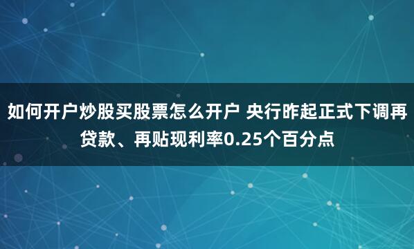 如何开户炒股买股票怎么开户 央行昨起正式下调再贷款、再贴现利率0.25个百分点